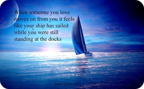 you love has move on from you, you feel like your ship has sailed ...