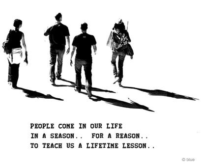 People come in our life, in a season for a reason to teach us a ...
