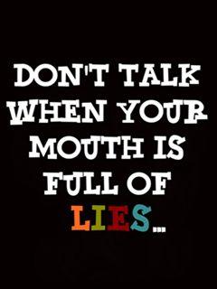 Don't talk when your mouth is full of LIES.