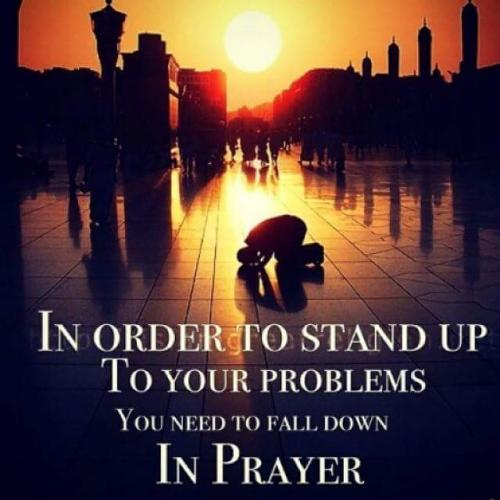 In order to stand up to your problems u need to fall down in prayer.