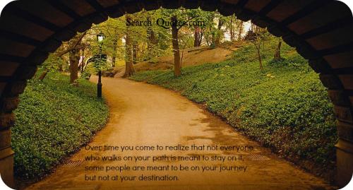 Over Time You Come To Realize That Not Everyone Who Walks On Your Path