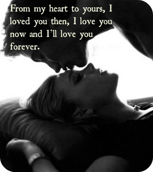 From My Heart To Yours I Loved You Then I Love You Now And Ill Love You Forever Searchquotes