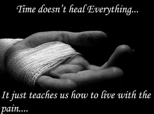 Time Doesn't heal everything. It just teaches us how to live with the pain.
