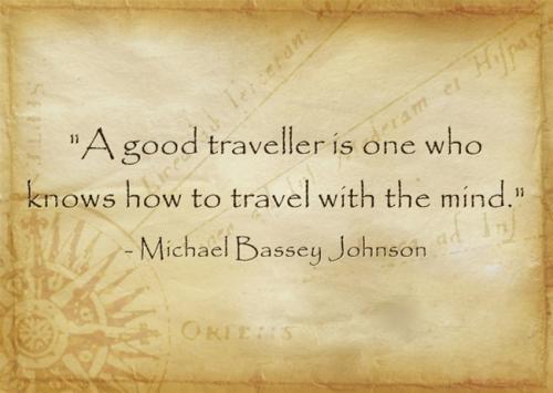 A good traveller is one who knows how to travel with the mind.