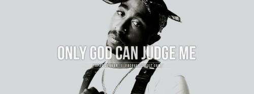 Only God can Judge me , your judgment means nothing to me.