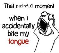 That painful moment when I accidentally bite my tongue...