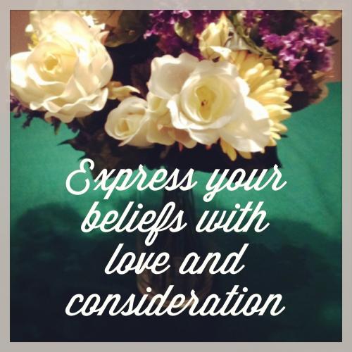 Express your beliefs with love and consideration