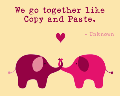 We go together like copy and paste.