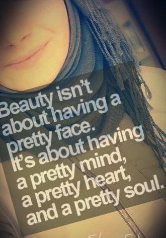 Beauty isn't about having a pretty face. It's about having a pretty mind, a pretty heart and a pretty soul.