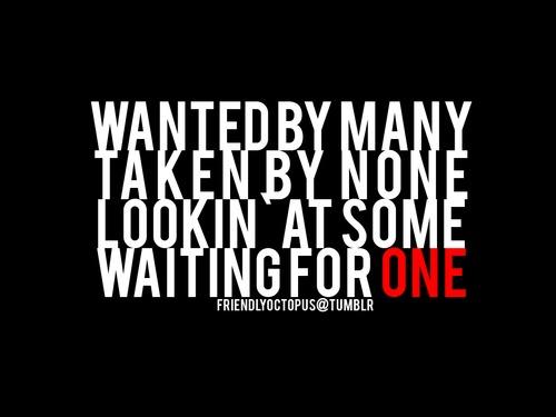 Wanted by many, taken by none. Looking at some, waiting for one.