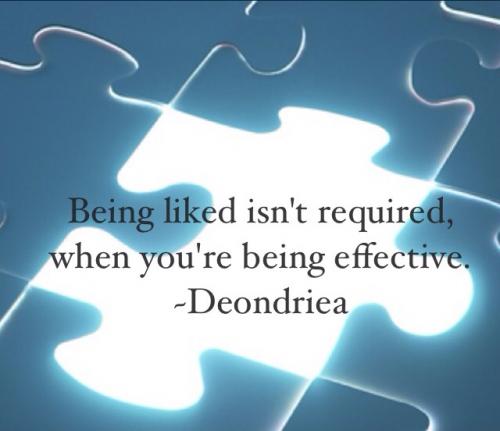 Being liked is not required, when you are being effective.