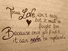 True love isn't easy, but it must be fought for. Because once you find it, it can never be replaced.