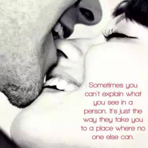 Sometimes you can't explain what you see in a person. It's just the way they take you to a place where no one else can.