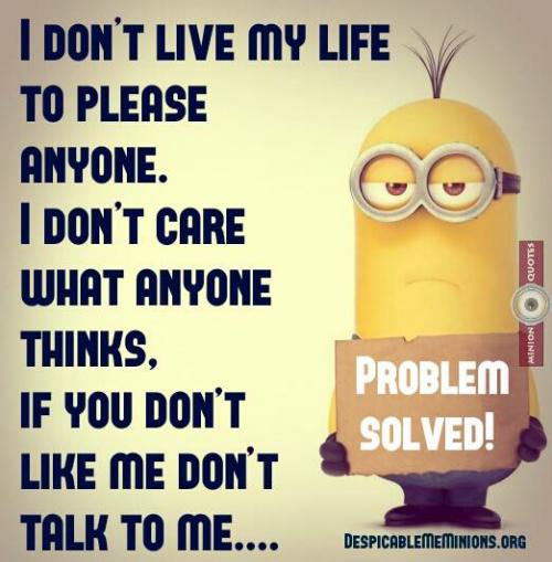 I Don't Live My Life To Please Anyone. I Don't Care What Anyone Thinks ...