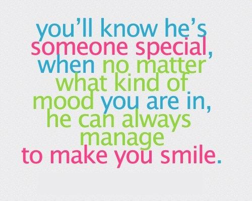 You'll know he's someone special when no matter what kind of mood you are in, he can always manage to make you smile.
