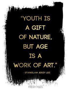 Youth is a gift of nature, but age is a work of art.
