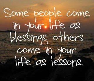 Some people come in your life as blessings, others come in your life as lessons.