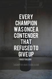 Every champion was once a contender who refused to give up.