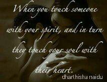 When you touch someone with your spirit, and in turn they touch your soul with their heart.