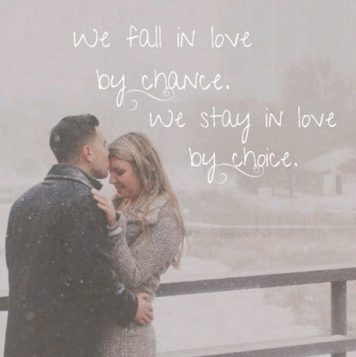 We fall in love by chance. We stay in love by choice.