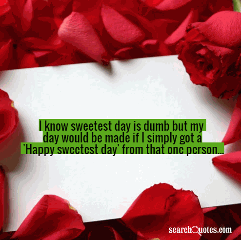 I know sweetest day is dumb but my day would be made if I simply got a 'Happy sweetest day' from that one person...
