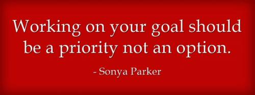 Working on your goal should be a priority, not an option.