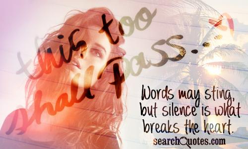 Words may sting, but silence is what breaks the heart.