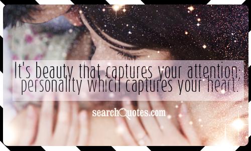 It's beauty that captures your attention; personality which captures your heart.