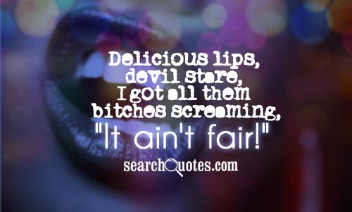 Delicious lips, devil stare, I got all them bi...es screaming, 