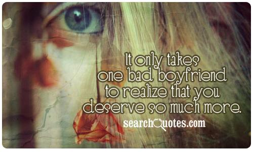 It only takes one bad boyfriend to realize that you deserve so much more.
