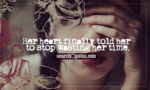 Her heart finally told her to stop wasting her time.