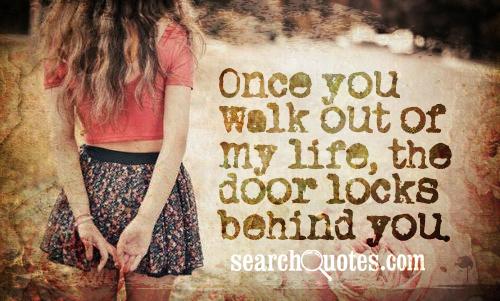 Once you walk out of my life, the door locks behind you.