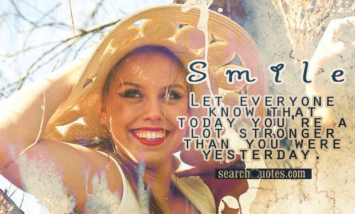Smile. Let everyone know that today you're a lot stronger than you were yesterday.