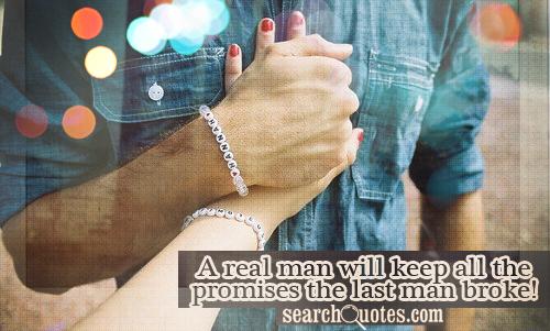 A real man will keep all the promises the last man broke!