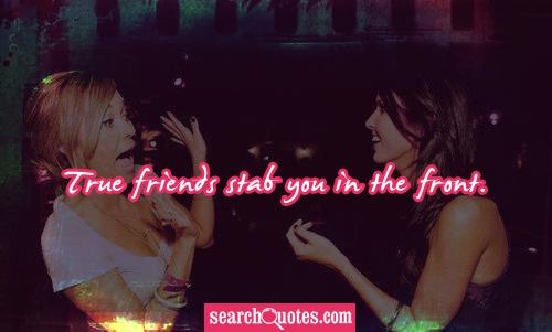True friends stab you in the front.