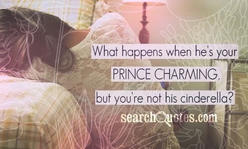 What happens when he's your prince charming, but you're not his cinderella?