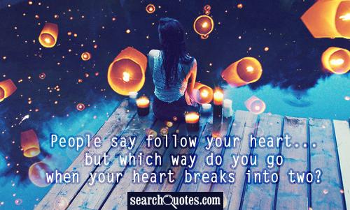 People say follow your heart...but which way do you go when your heart breaks into two?