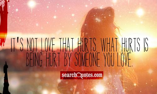 It's not love that hurts. What hurts is being hurt by someone you love.