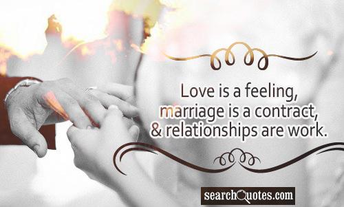 Love is a feeling, marriage is a contract, and relationships are work.