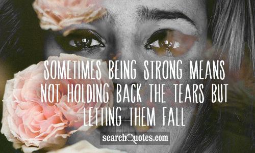 Sometimes, being strong means not holding back the tears but letting them fall.