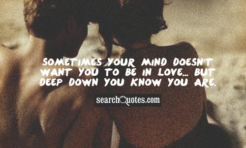 Sometimes your mind doesn't want you to be in love... but deep down you know you are.