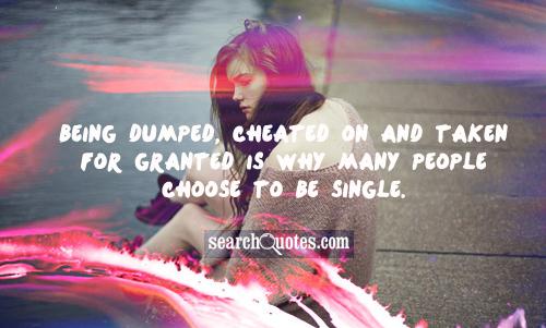 Being dumped, cheated on and taken for granted is why many people choose to be single.