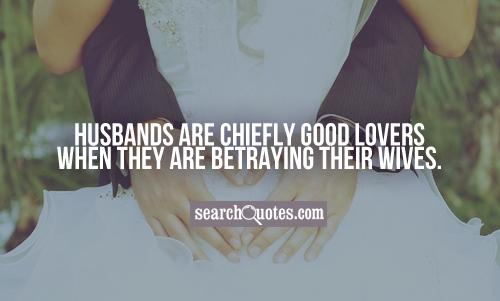 Husbands are chiefly good lovers when they are betraying their wives.