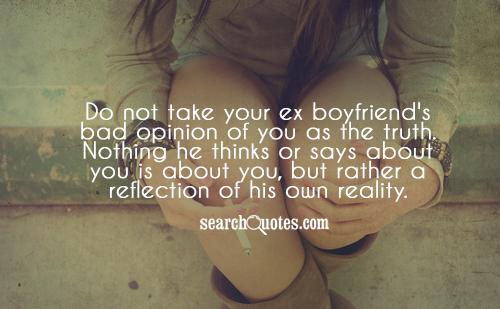 Do not take your ex boyfriend's bad opinion of you as the truth. Nothing he thinks or says about you is about you, but rather a reflection of his own reality.