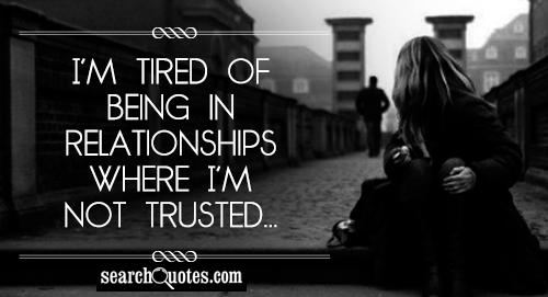 I'm tired of being in relationships where I'm not trusted...