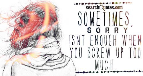 Sometimes, sorry isn't enough when you screw up too much.
