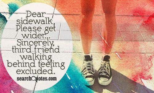 Dear sidewalk, Please get wider...Sincerely, third friend walking behind feeling excluded.