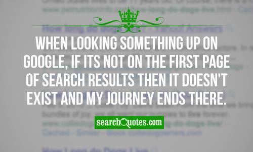 When looking something up on Google, if its not on the first page of search results then it doesn't exist and my   journey ends there.