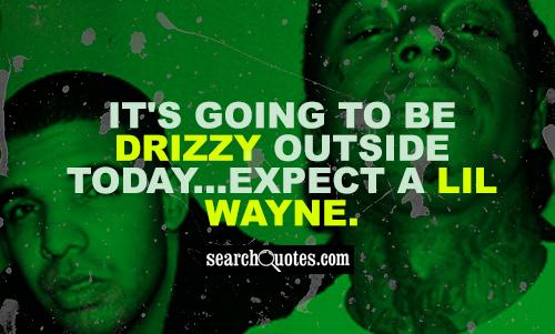 It's going to be Drizzy outside today...expect a Lil Wayne.