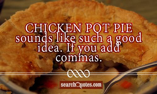 Chicken pot pie sounds like such a good idea. If you add commas.